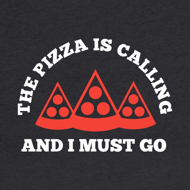 The Pizza is Calling and I Must Go by PodDesignShop